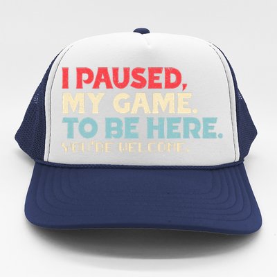 I Paused My Game To Be Here You're Welcome Retro Gamer Gifts  Trucker Hat