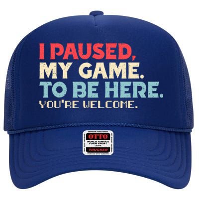 I Paused My Game To Be Here You're Welcome Retro Gamer Gifts  High Crown Mesh Back Trucker Hat