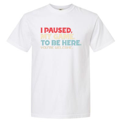 I Paused My Game To Be Here You're Welcome Retro Gamer Gifts  Garment-Dyed Heavyweight T-Shirt