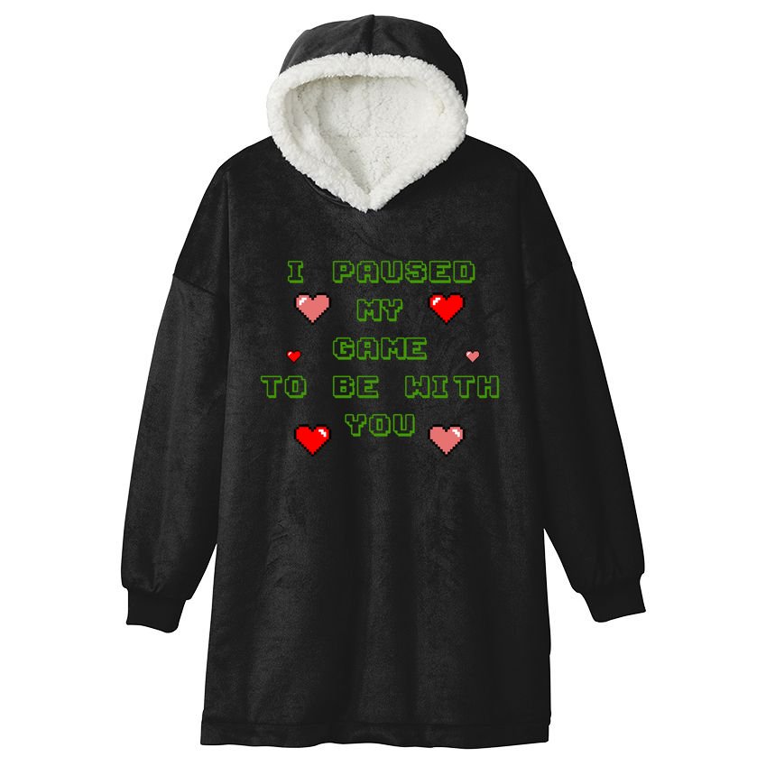 I Paused My Game To Be With You Funny Romantic Hooded Wearable Blanket
