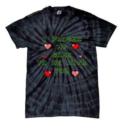 I Paused My Game To Be With You Funny Romantic Tie-Dye T-Shirt