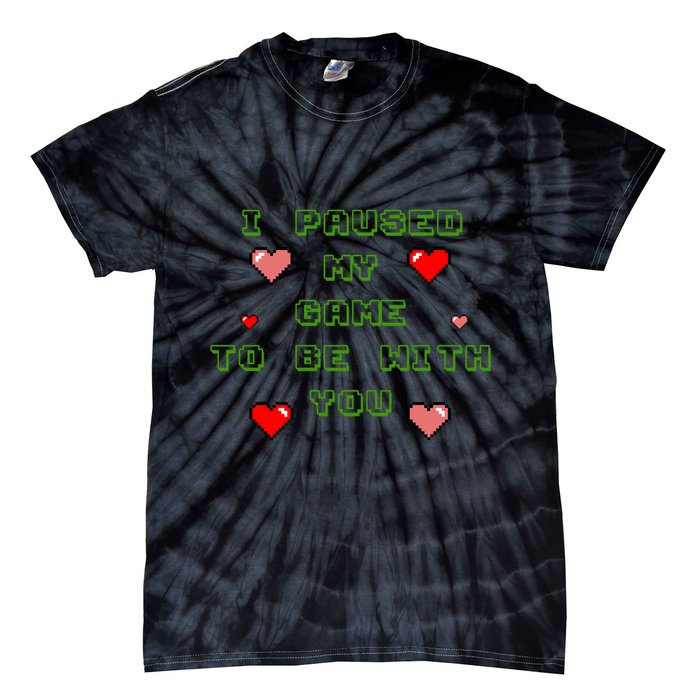 I Paused My Game To Be With You Funny Romantic Tie-Dye T-Shirt
