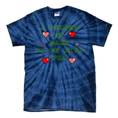 I Paused My Game To Be With You Funny Romantic Tie-Dye T-Shirt