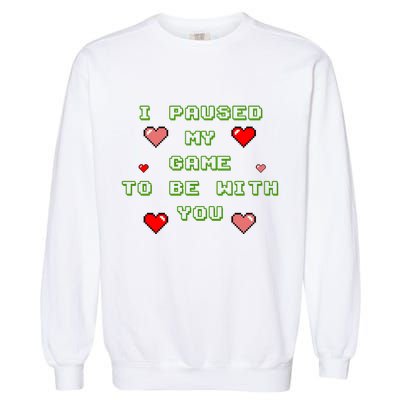 I Paused My Game To Be With You Funny Romantic Garment-Dyed Sweatshirt