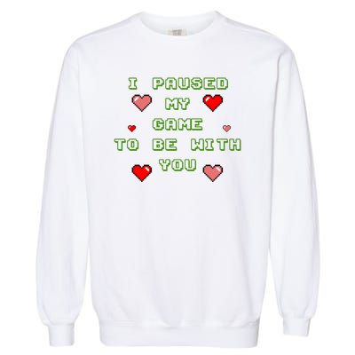 I Paused My Game To Be With You Funny Romantic Garment-Dyed Sweatshirt