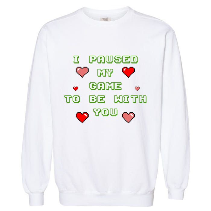 I Paused My Game To Be With You Funny Romantic Garment-Dyed Sweatshirt