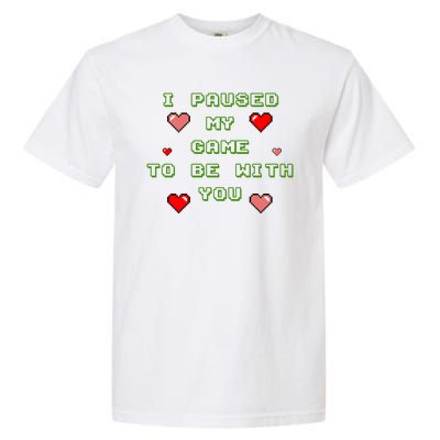 I Paused My Game To Be With You Funny Romantic Garment-Dyed Heavyweight T-Shirt