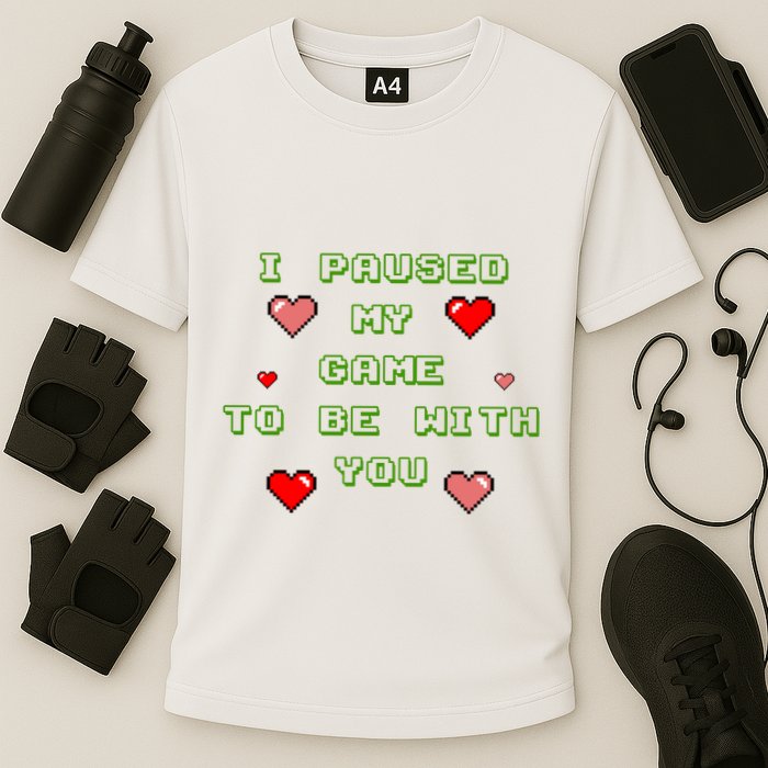 I Paused My Game To Be With You Funny Romantic Performance Shirt