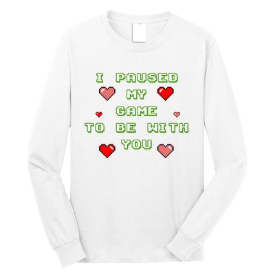 I Paused My Game To Be With You Funny Romantic Long Sleeve Shirt