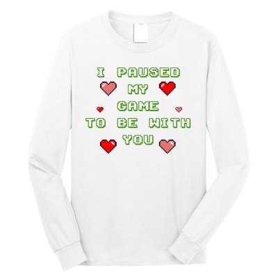 I Paused My Game To Be With You Funny Romantic Long Sleeve Shirt