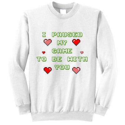 I Paused My Game To Be With You Funny Romantic Sweatshirt