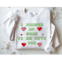 I Paused My Game To Be With You Funny Romantic Sweatshirt