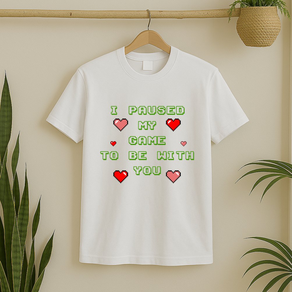 I Paused My Game To Be With You Funny Romantic T-Shirt