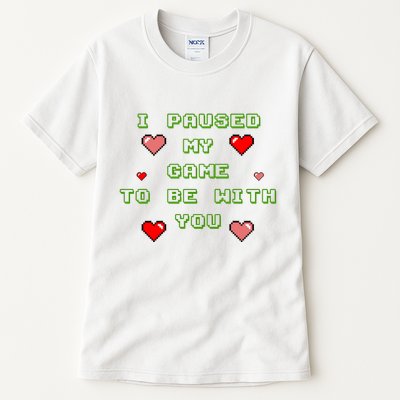 I Paused My Game To Be With You Funny Romantic Tall T-Shirt