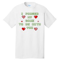 I Paused My Game To Be With You Funny Romantic Tall T-Shirt