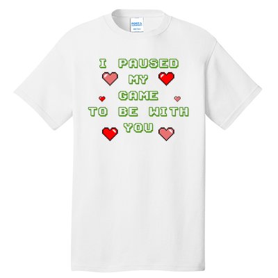 I Paused My Game To Be With You Funny Romantic Tall T-Shirt