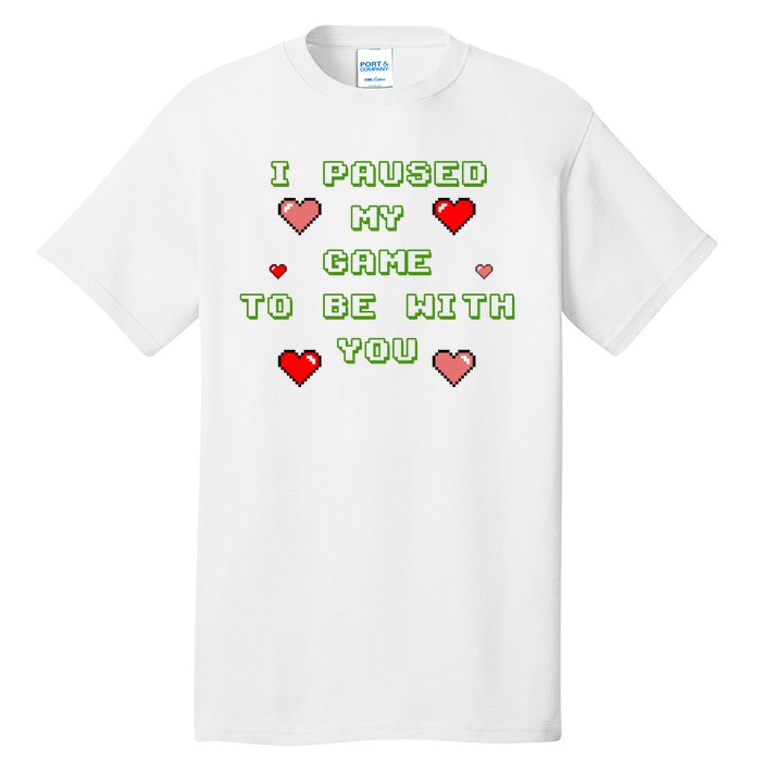 I Paused My Game To Be With You Funny Romantic Tall T-Shirt