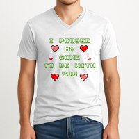 I Paused My Game To Be With You Funny Romantic V-Neck T-Shirt