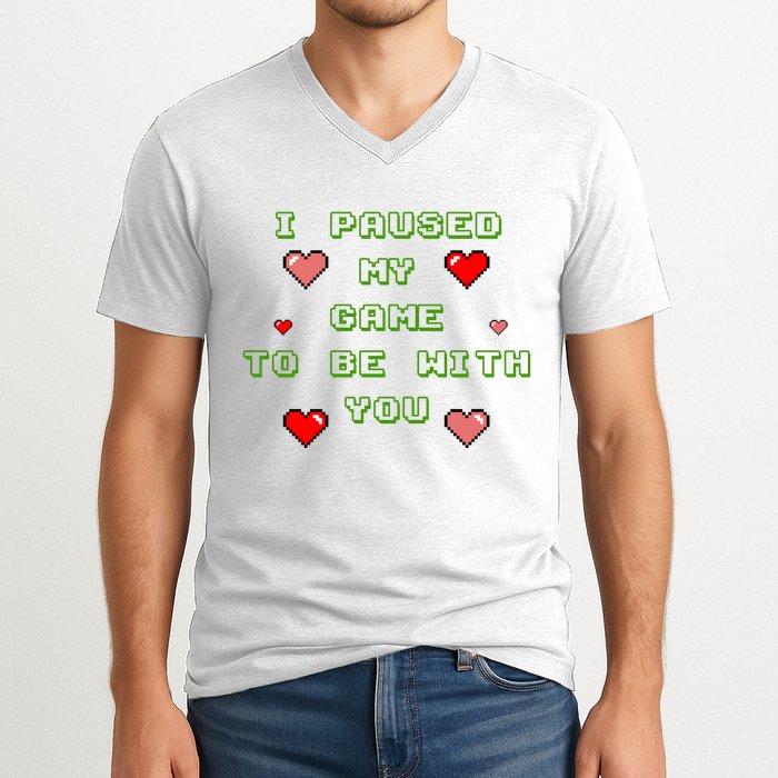 I Paused My Game To Be With You Funny Romantic V-Neck T-Shirt