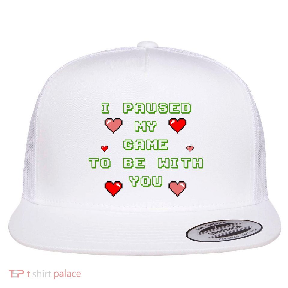 I Paused My Game To Be With You Funny Romantic Flat Bill Trucker Hat