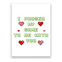 I Paused My Game To Be With You Funny Romantic Poster