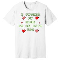 I Paused My Game To Be With You Funny Romantic Premium T-Shirt