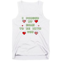 I Paused My Game To Be With You Funny Romantic Tank Top