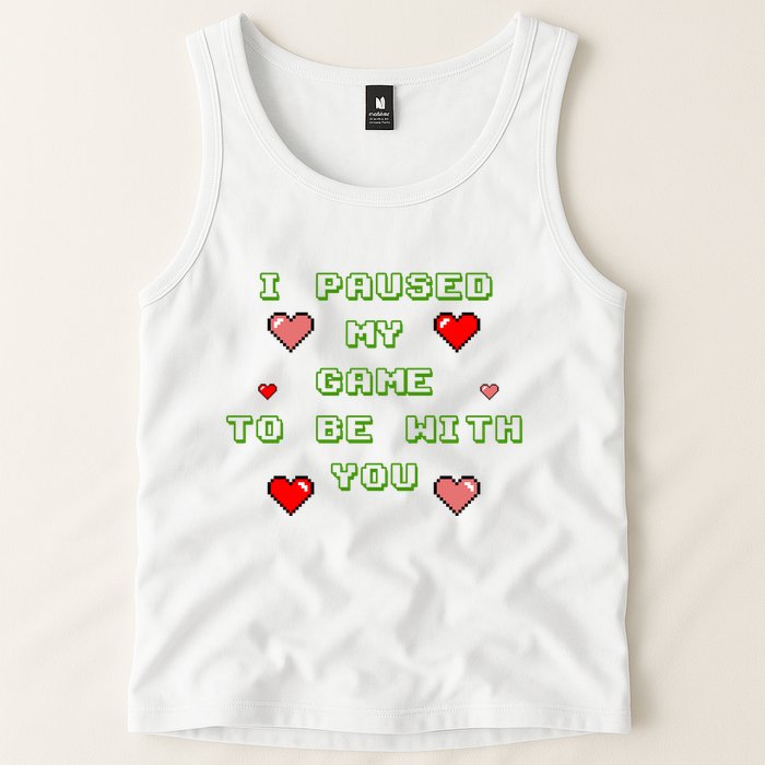 I Paused My Game To Be With You Funny Romantic Tank Top