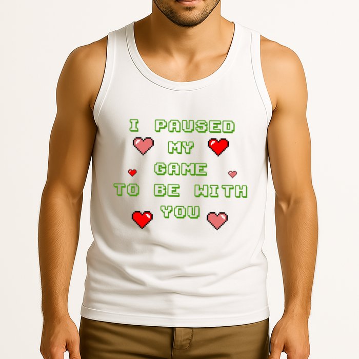 I Paused My Game To Be With You Funny Romantic Tank Top