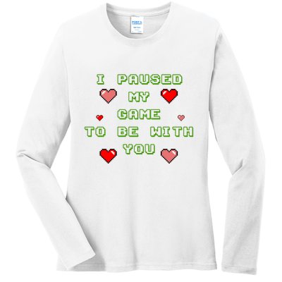 I Paused My Game To Be With You Funny Romantic Ladies Long Sleeve Shirt