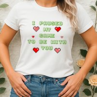 I Paused My Game To Be With You Funny Romantic Womens T-Shirt