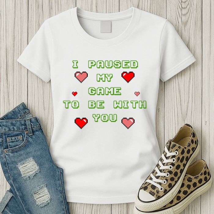 I Paused My Game To Be With You Funny Romantic Womens T-Shirt
