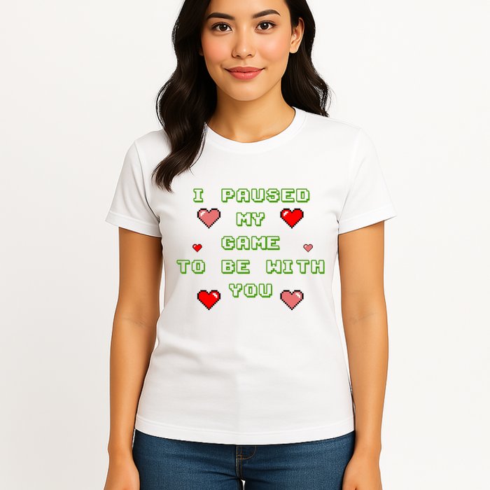 I Paused My Game To Be With You Funny Romantic Womens T-Shirt