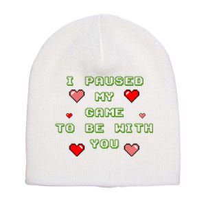 I Paused My Game To Be With You Funny Romantic Short Acrylic Beanie