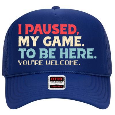 I Paused My Game To Be Here You're Welcome Retro Gamer Gifts  High Crown Mesh Back Trucker Hat