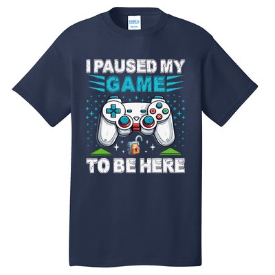 I Paused My Game To Be Here YouRe Welcome Video Game Tall T-Shirt