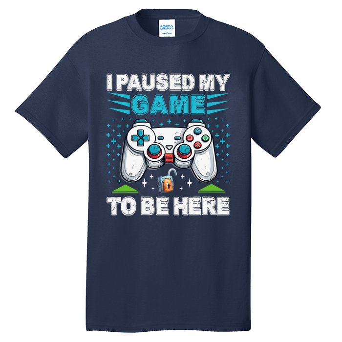 I Paused My Game To Be Here YouRe Welcome Video Game Tall T-Shirt