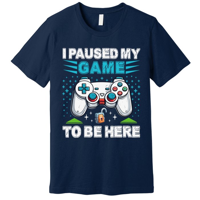 I Paused My Game To Be Here YouRe Welcome Video Game Premium T-Shirt