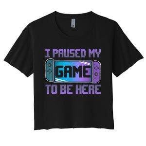 I Paused My Game To Be Here Video Game Controller Gaming Women's Crop Top Tee