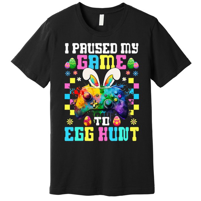 I Paused My Game To Egg Hunt Easter Funny Gamer Premium T-Shirt