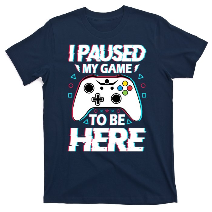 I Paused My Game To Be Here Funny Gamer Gaming T-Shirt