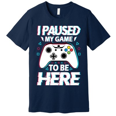 I Paused My Game To Be Here Funny Gamer Gaming Premium T-Shirt