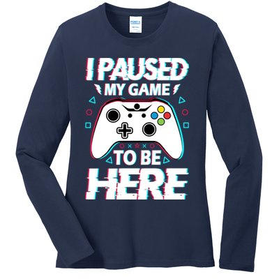 I Paused My Game To Be Here Funny Gamer Gaming Ladies Long Sleeve Shirt