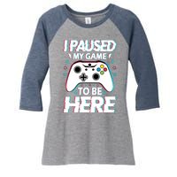 I Paused My Game To Be Here Funny Gamer Gaming Women's Tri-Blend 3/4-Sleeve Raglan Shirt