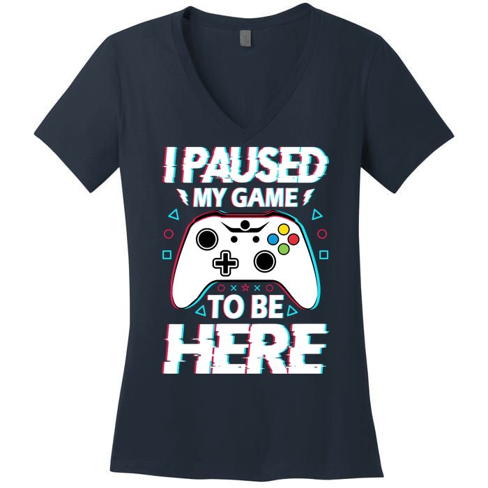 I Paused My Game To Be Here Funny Gamer Gaming Women's V-Neck T-Shirt