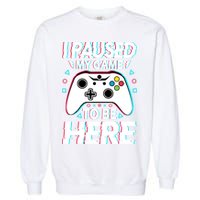 I Paused My Game To Be Here Funny Gamer Gaming Garment-Dyed Sweatshirt