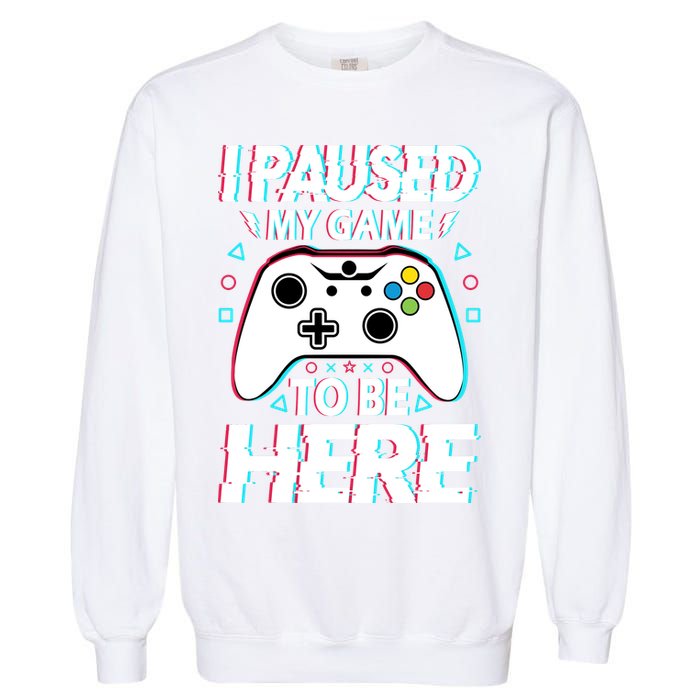 I Paused My Game To Be Here Funny Gamer Gaming Garment-Dyed Sweatshirt