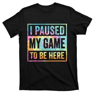 I Paused My Game To Be Here Funny Gamer Tie Dye T-Shirt