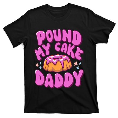 Inappropriate Pound My Cake Daddy Embarrassing Adult Humor T-Shirt