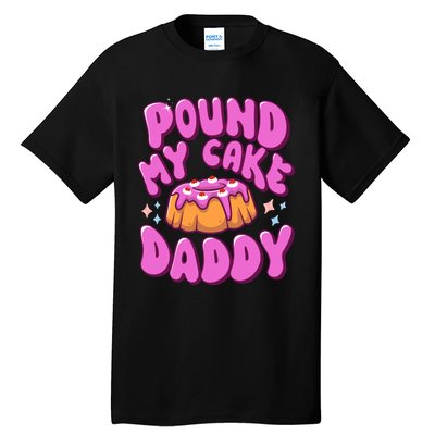 Inappropriate Pound My Cake Daddy Embarrassing Adult Humor Tall T-Shirt